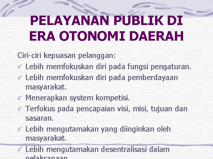 PELAYANAN PUBLIK DI ERA OTONOMI DAERAH Ciri-ciri kepuasan pelanggan: Lebih memfokuskan diri pada fungsi