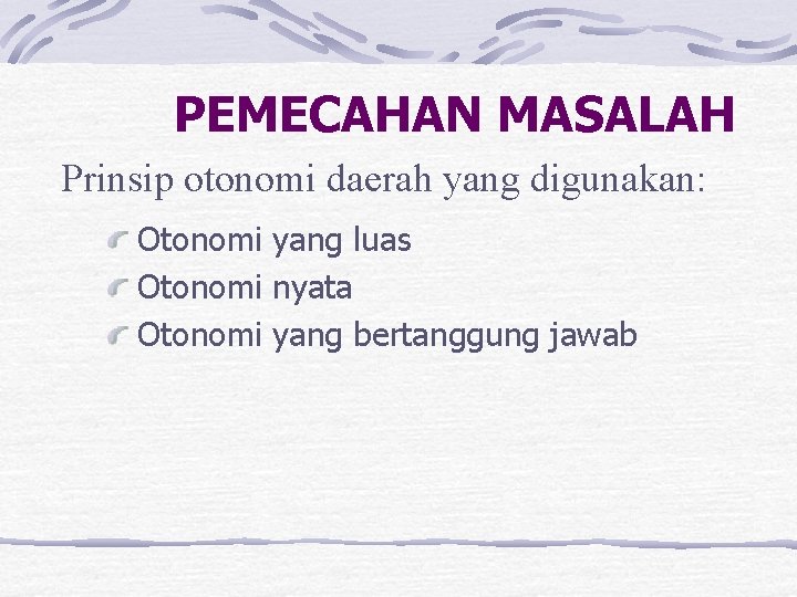 PEMECAHAN MASALAH Prinsip otonomi daerah yang digunakan: Otonomi yang luas Otonomi nyata Otonomi yang