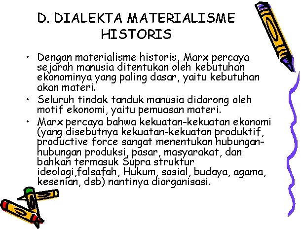 D. DIALEKTA MATERIALISME HISTORIS • Dengan materialisme historis, Marx percaya sejarah manusia ditentukan oleh