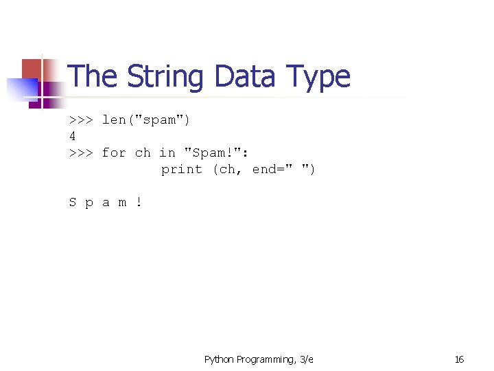 The String Data Type >>> len("spam") 4 >>> for ch in "Spam!": print (ch,