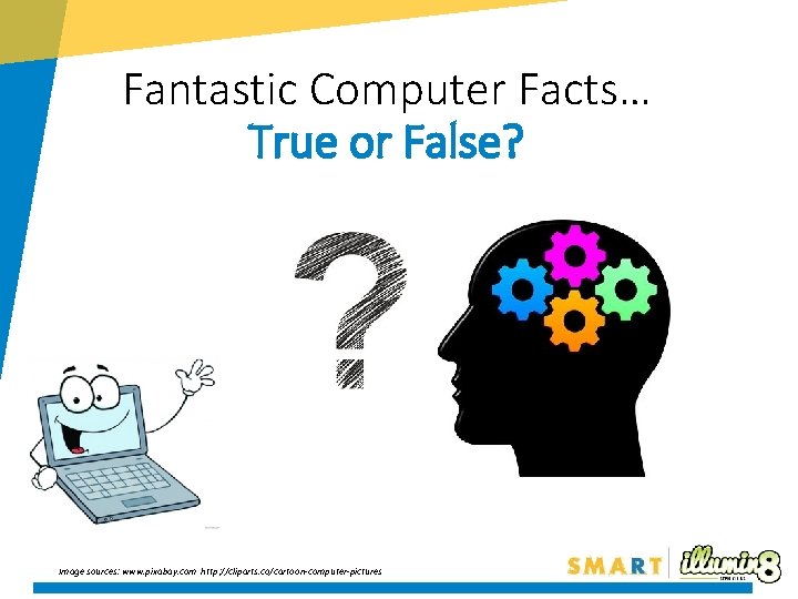 Fantastic Computer Facts… True or False? Image sources: www. pixabay. com http: //cliparts. co/cartoon-computer-pictures
