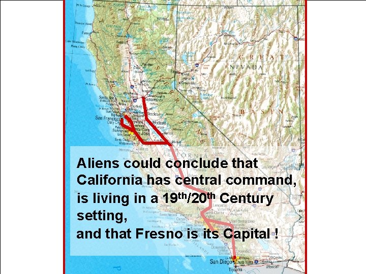 Aliens could conclude that California has central command, is living in a 19 th/20
