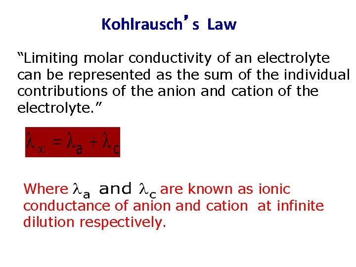Kohlrausch’s Law “Limiting molar conductivity of an electrolyte can be represented as the sum