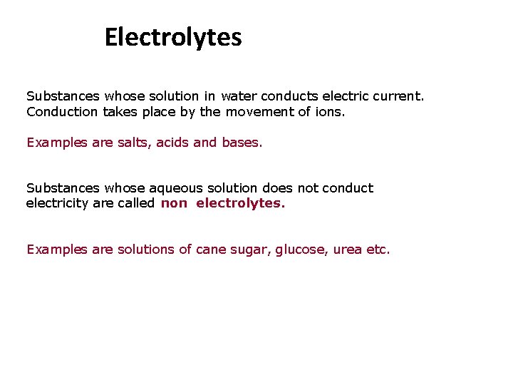 Electrolytes Substances whose solution in water conducts electric current. Conduction takes place by the