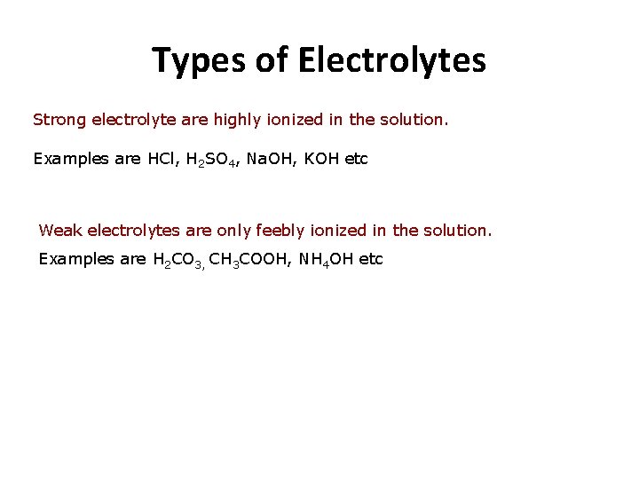 Types of Electrolytes Strong electrolyte are highly ionized in the solution. Examples are HCl,