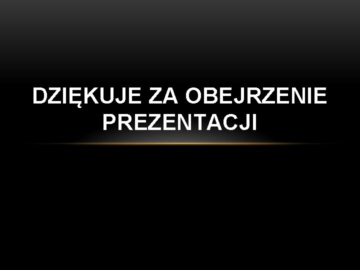 DZIĘKUJE ZA OBEJRZENIE PREZENTACJI 