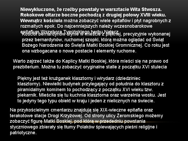 Niewykluczone, że rzeźby powstały w warsztacie Wita Stwosza. Rokokowe ołtarze boczne pochodzą z drugiej