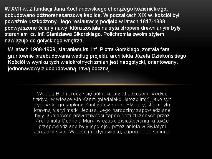 W XVII w. Z fundacji Jana Kochanowskiego chorążego kozienickiego, dobudowano późnorenesansową kaplicę. W początkach