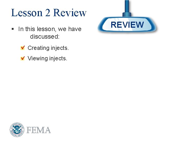 Lesson 2 Review § In this lesson, we have discussed: Creating injects. Viewing injects.