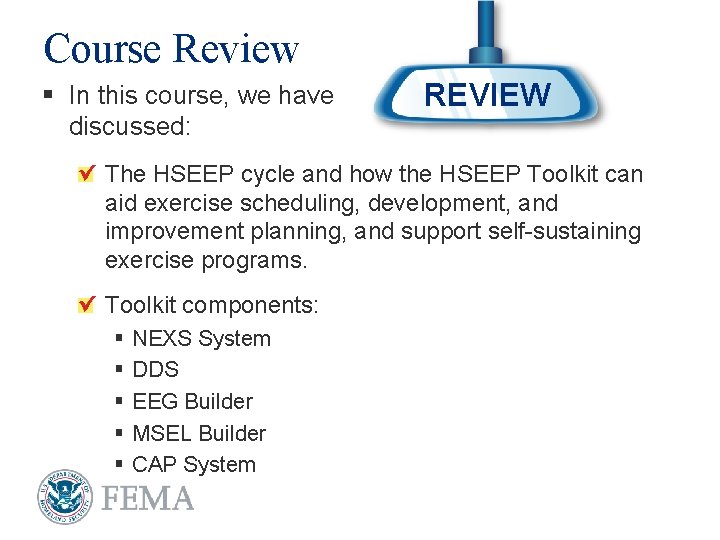 Course Review § In this course, we have discussed: REVIEW The HSEEP cycle and