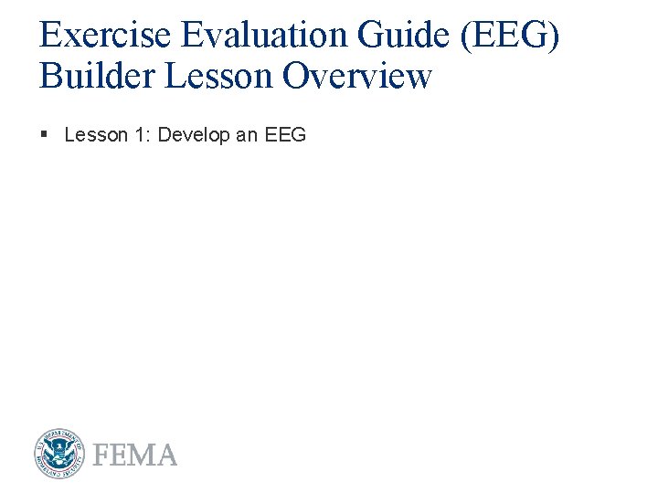 Exercise Evaluation Guide (EEG) Builder Lesson Overview § Lesson 1: Develop an EEG 