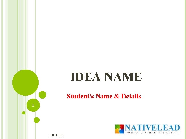 IDEA NAME Student/s Name & Details 1 11/10/2020 