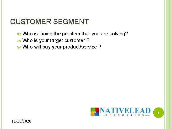 CUSTOMER SEGMENT Who is facing the problem that you are solving? Who is your