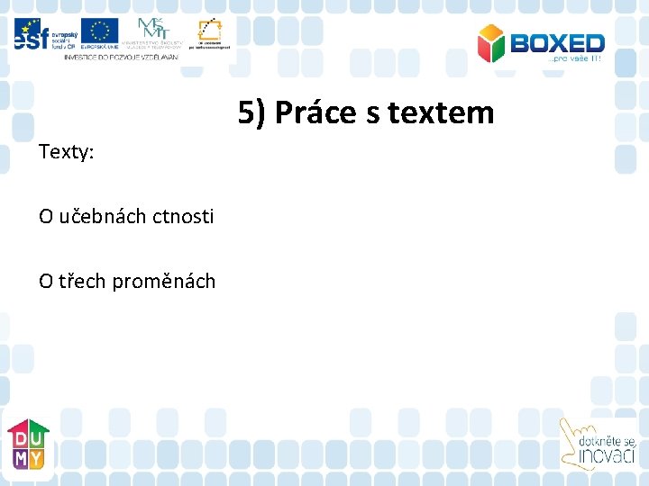 5) Práce s textem Texty: O učebnách ctnosti O třech proměnách 