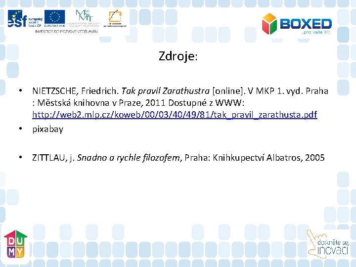 Zdroje: • NIETZSCHE, Friedrich. Tak pravil Zarathustra [online]. V MKP 1. vyd. Praha :