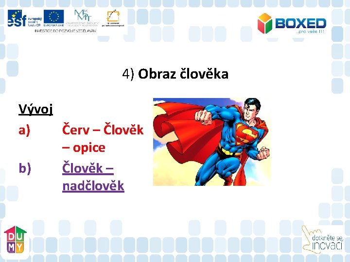 4) Obraz člověka Vývoj a) Červ – Člověk – opice b) Člověk – nadčlověk