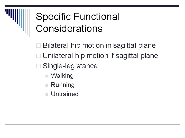 Specific Functional Considerations o Bilateral hip motion in sagittal plane o Unilateral hip motion