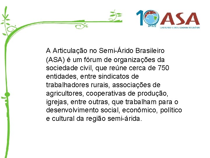 A ASA A Articulação no Semi-Árido Brasileiro (ASA) é um fórum de organizações da