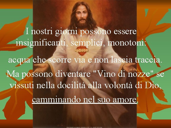 I nostri giorni possono essere insignificanti, semplici, monotoni: acqua che scorre via e non