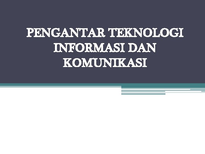 PENGANTAR TEKNOLOGI INFORMASI DAN KOMUNIKASI 