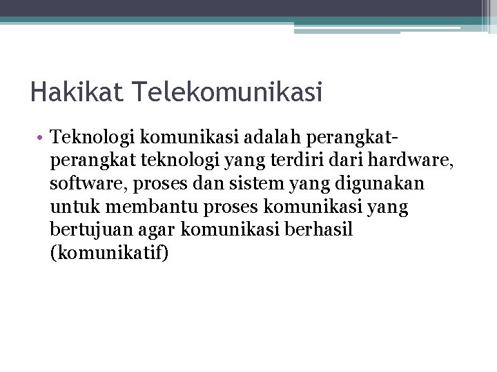 Hakikat Telekomunikasi • Teknologi komunikasi adalah perangkat teknologi yang terdiri dari hardware, software, proses