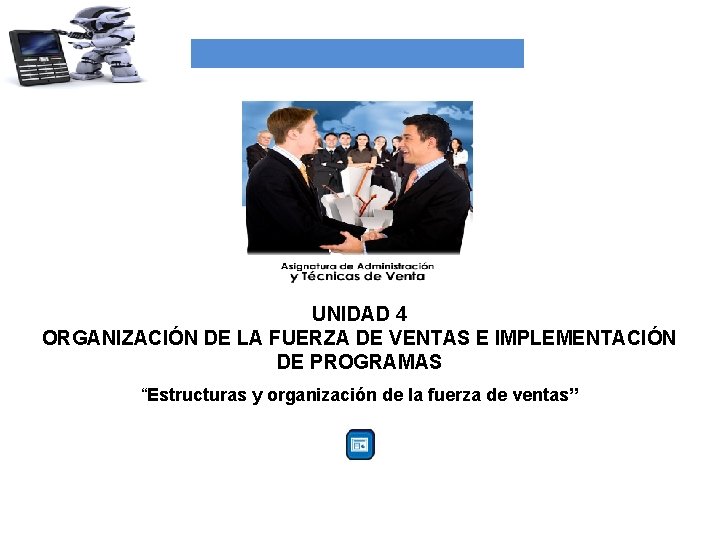 UNIDAD 4 ORGANIZACIÓN DE LA FUERZA DE VENTAS E IMPLEMENTACIÓN DE PROGRAMAS “Estructuras y