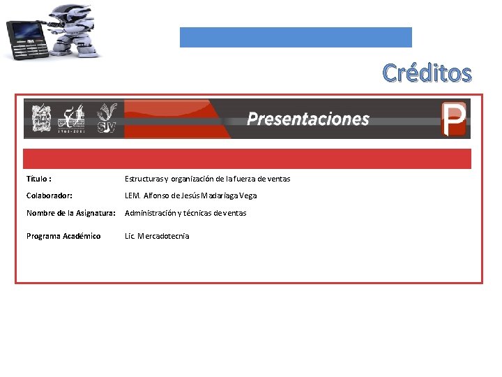 Créditos Título : Estructuras y organización de la fuerza de ventas Colaborador: LEM. Alfonso