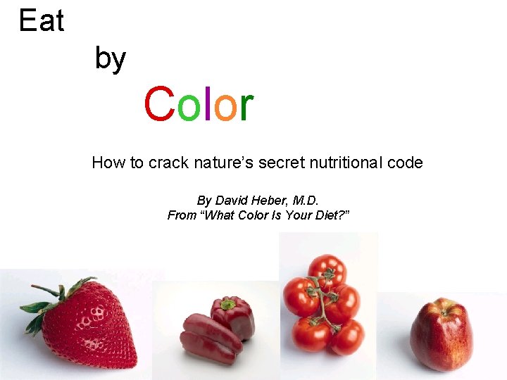 Eat by Color How to crack nature’s secret nutritional code By David Heber, M.