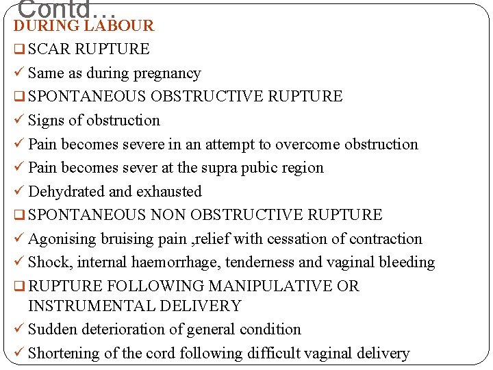 Contd… DURING LABOUR q SCAR RUPTURE ü Same as during pregnancy q SPONTANEOUS OBSTRUCTIVE