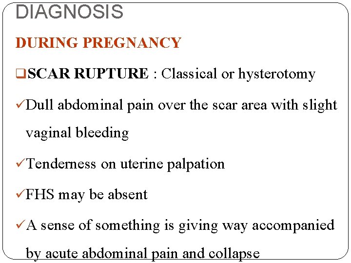 DIAGNOSIS DURING PREGNANCY q. SCAR RUPTURE : Classical or hysterotomy üDull abdominal pain over