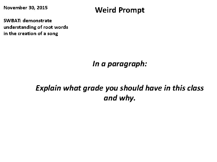 November 30, 2015 Weird Prompt SWBAT: demonstrate understanding of root words in the creation