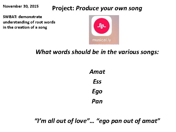 November 30, 2015 Project: Produce your own song SWBAT: demonstrate understanding of root words