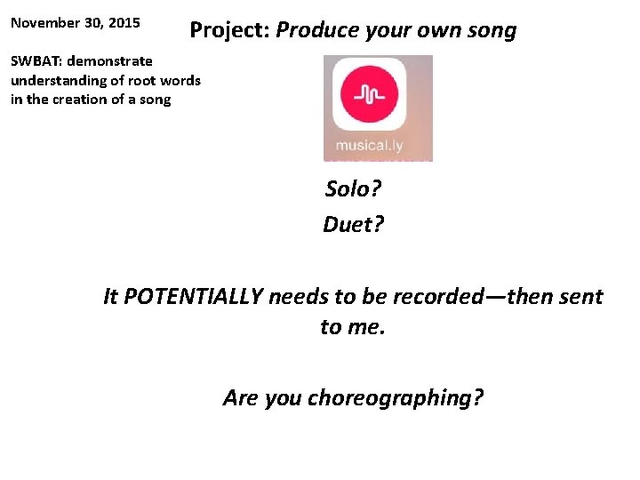 November 30, 2015 Project: Produce your own song SWBAT: demonstrate understanding of root words