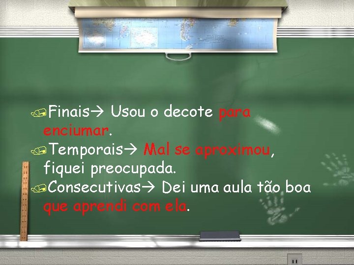 /Finais Usou o decote para enciumar. /Temporais Mal se aproximou, fiquei preocupada. /Consecutivas Dei