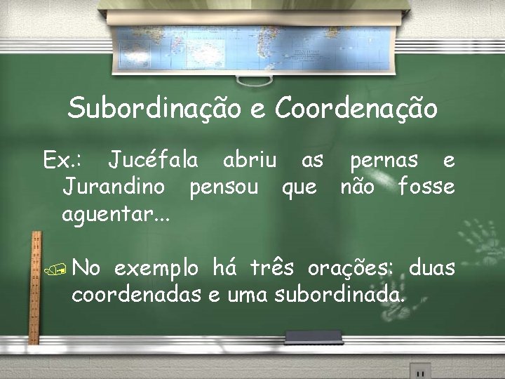 Subordinação e Coordenação Ex. : Jucéfala abriu as pernas e Jurandino pensou que não