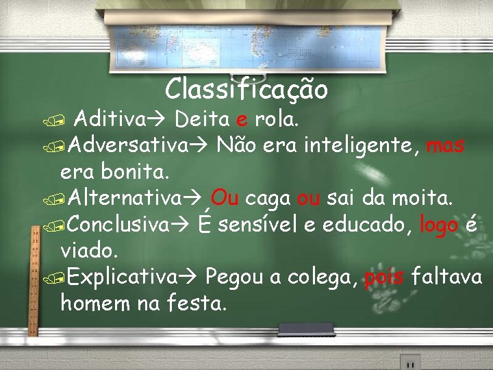 Classificação Aditiva Deita e rola. /Adversativa Não era inteligente, mas era bonita. /Alternativa Ou