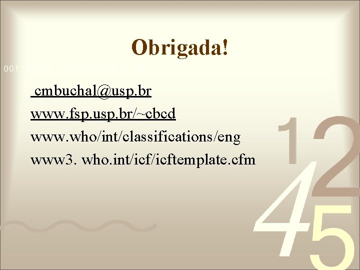 Obrigada! cmbuchal@usp. br www. fsp. usp. br/~cbcd www. who/int/classifications/eng www 3. who. int/icftemplate. cfm