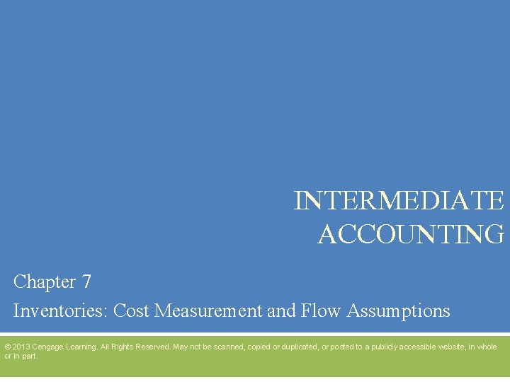 INTERMEDIATE ACCOUNTING Chapter 7 Inventories: Cost Measurement and Flow Assumptions © 2013 Cengage Learning.