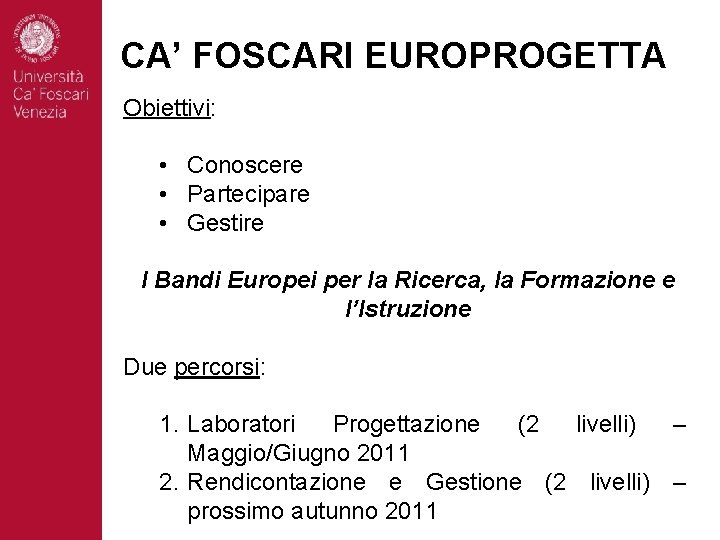 CA’ FOSCARI EUROPROGETTA Obiettivi: • Conoscere • Partecipare • Gestire I Bandi Europei per