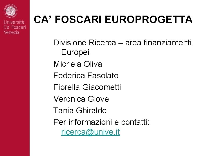 CA’ FOSCARI EUROPROGETTA Divisione Ricerca – area finanziamenti Europei Michela Oliva Federica Fasolato Fiorella