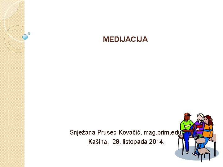 MEDIJACIJA Snježana Prusec-Kovačić, mag. prim. edu. Kašina, 28. listopada 2014. 