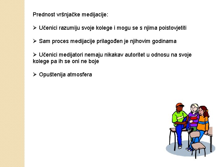 Prednost vršnjačke medijacije: Ø Učenici razumiju svoje kolege i mogu se s njima poistovjetiti