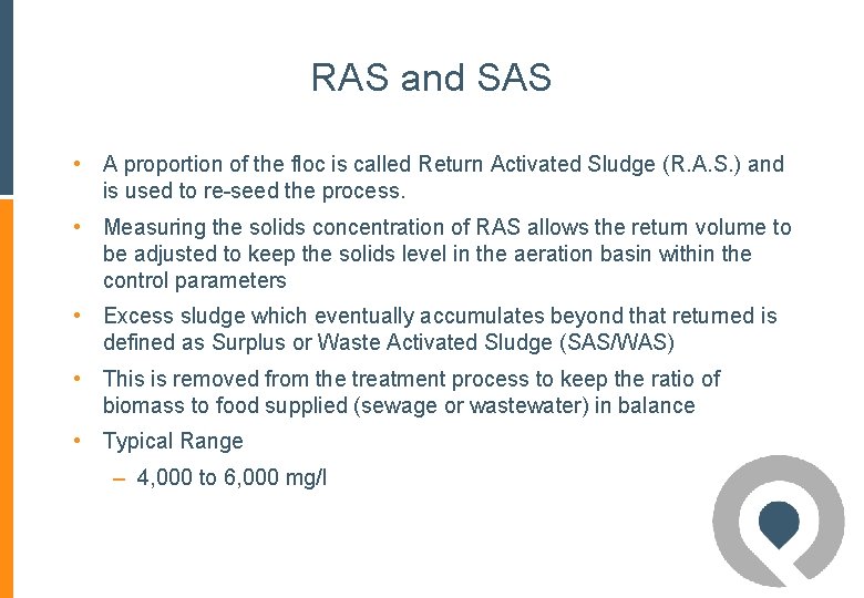 RAS and SAS • A proportion of the floc is called Return Activated Sludge RAS and SAS • A proportion of the floc is called Return Activated Sludge