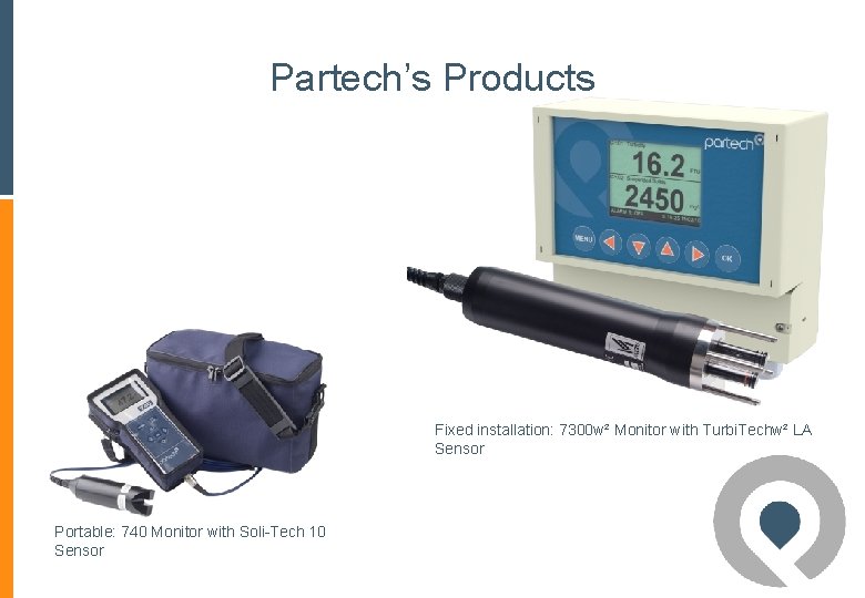 Partech’s Products Fixed installation: 7300 w² Monitor with Turbi. Techw² LA Sensor Portable: 740 Partech’s Products Fixed installation: 7300 w² Monitor with Turbi. Techw² LA Sensor Portable: 740