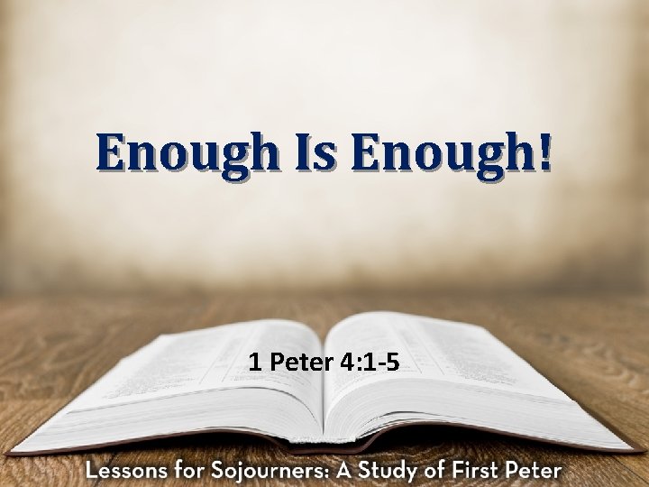 Enough Is Enough! 1 Peter 4: 1 -5 