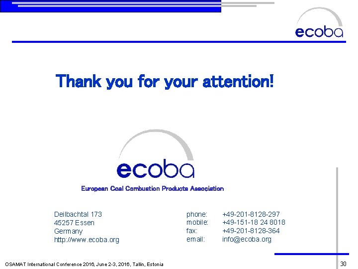 Thank you for your attention! European Coal Combustion Products Association Deilbachtal 173 45257 Essen