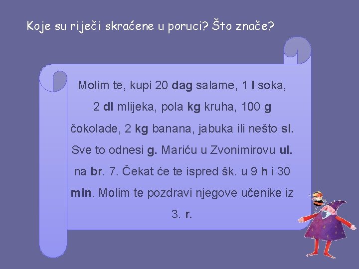 Koje su riječi skraćene u poruci? Što znače? Molim te, kupi 20 dag salame,