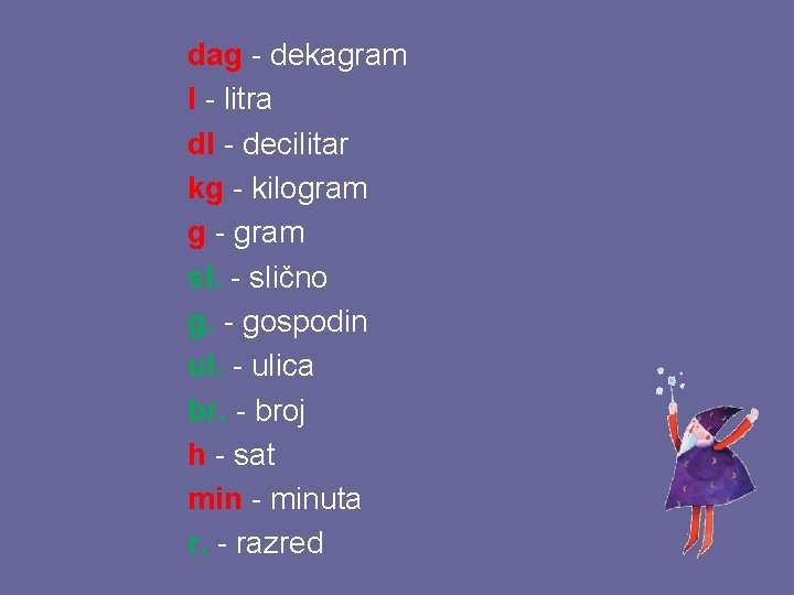 dag - dekagram l - litra dl - decilitar kg - kilogram g -