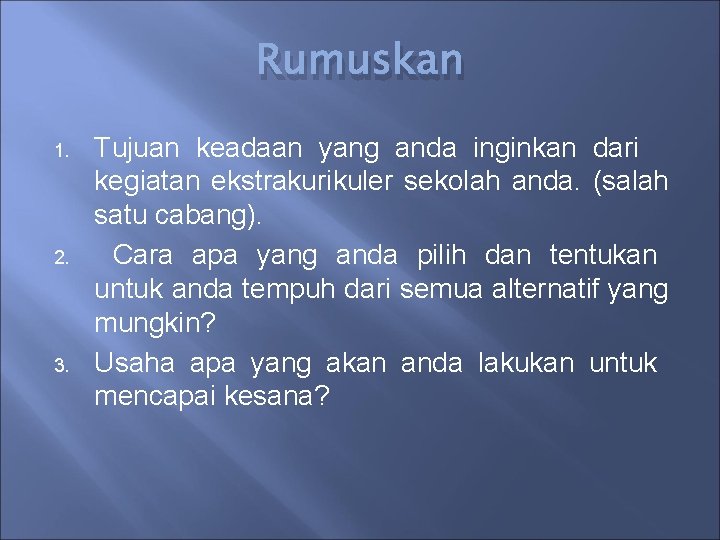 Rumuskan 1. 2. 3. Tujuan keadaan yang anda inginkan dari kegiatan ekstrakurikuler sekolah anda.