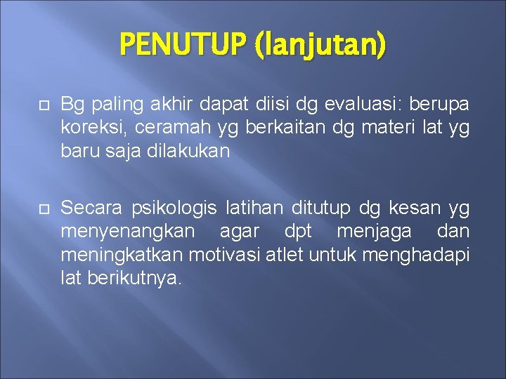 PENUTUP (lanjutan) Bg paling akhir dapat diisi dg evaluasi: berupa koreksi, ceramah yg berkaitan